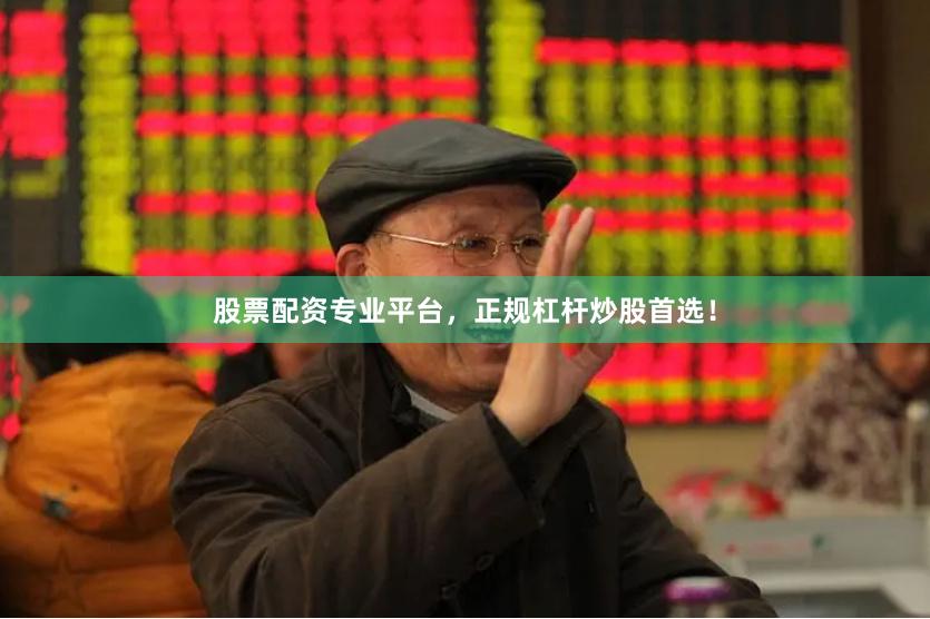 股票配资专业平台，正规杠杆炒股首选！