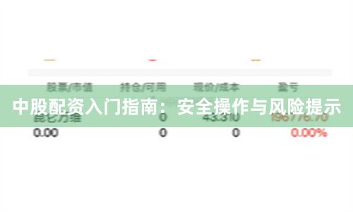 中股配资入门指南：安全操作与风险提示