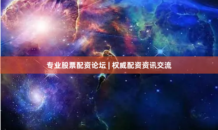 专业股票配资论坛 | 权威配资资讯交流