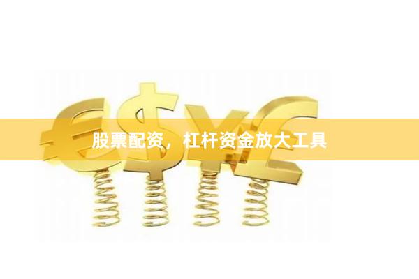 股票配资,杠杆资金放大工具